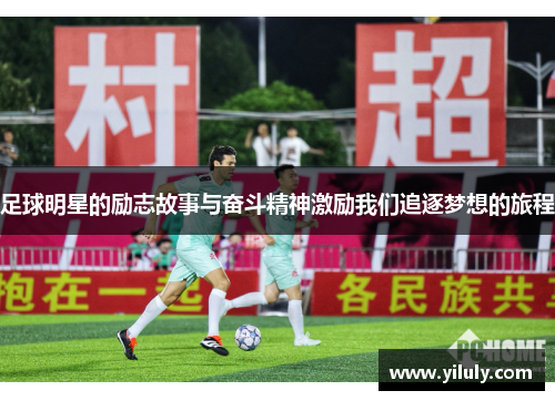 足球明星的励志故事与奋斗精神激励我们追逐梦想的旅程