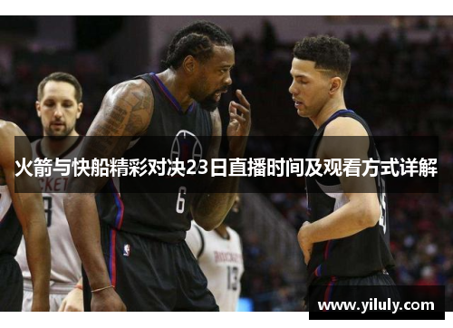 火箭与快船精彩对决23日直播时间及观看方式详解